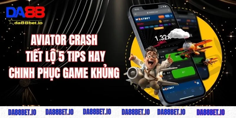 Aviator Crash tiết lộ 5 típ hay chinh phục game khủng