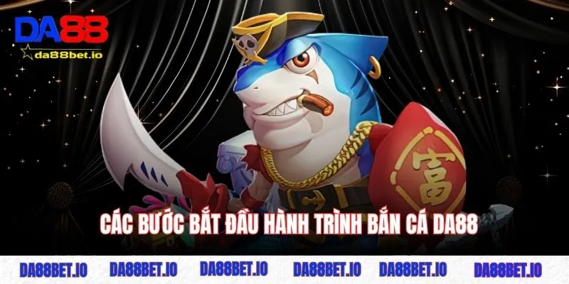 Các bước bắt đầu hành trình bắn cá DA88