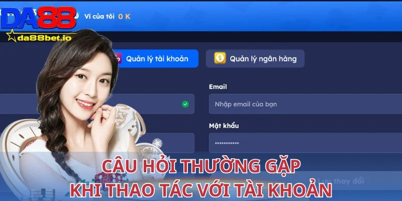 Câu hỏi thường gặp khi thao tác với tài khoản cá nhân 