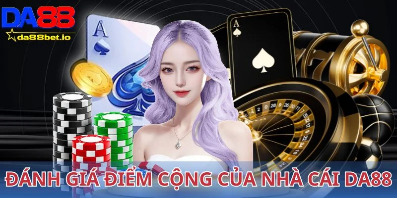 Đánh giá điểm cộng của nhà cái Da88