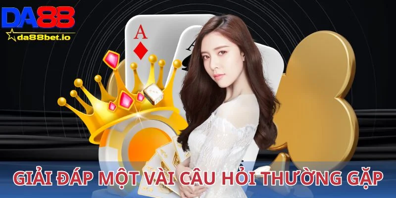 Giải đáp một vài câu hỏi thường gặp phải khi cá cược tại sảnh game bài