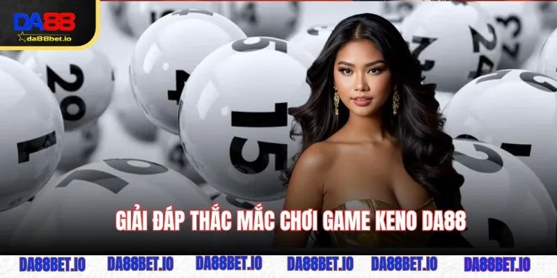 Giải đáp thắc mắc chơi game Keno DA88