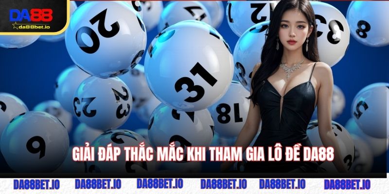 Giải đáp thắc mắc khi tham gia lô đề DA88