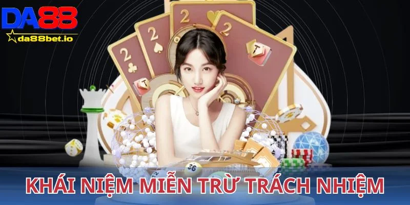 Khái niệm miễn trừ trách nhiệm tại Da88