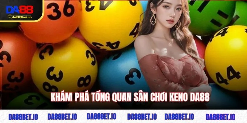 Khám phá tổng quan sân chơi Keno DA88
