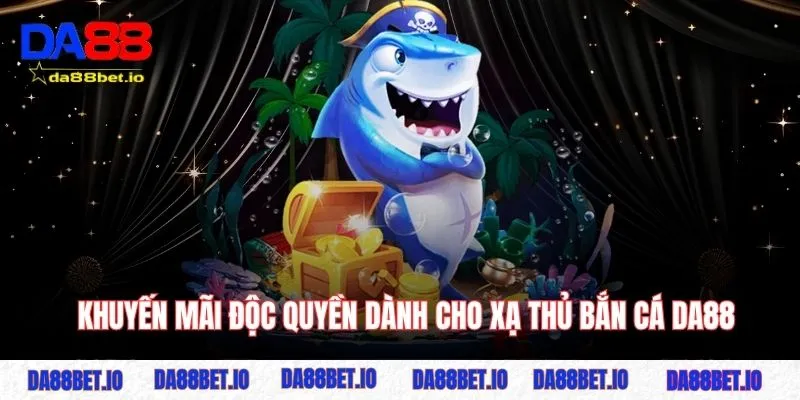 Khuyến mãi độc quyền dành cho xạ thủ bắn cá DA88