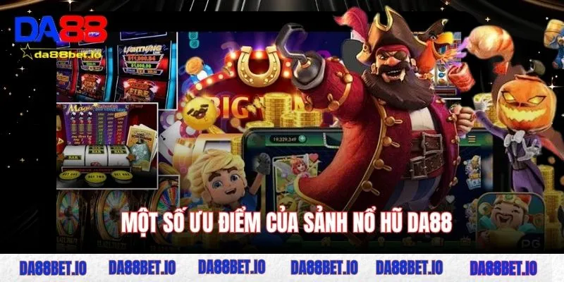 Một số ưu điểm của sảnh nổ hũ DA88