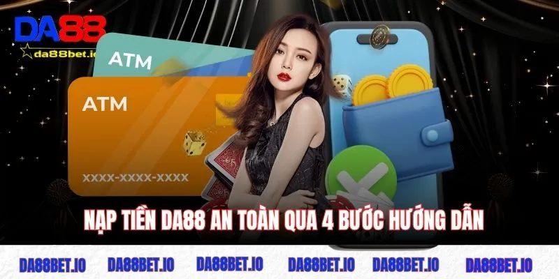 Nạp tiền DA88 an toàn qua 4 bước hướng dẫn