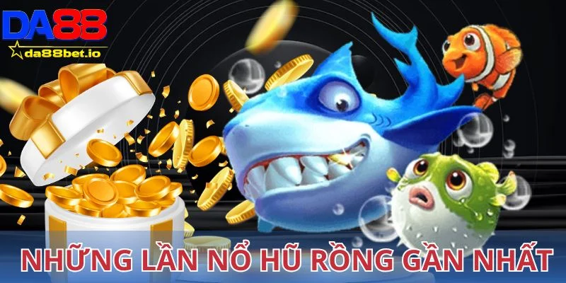 Bạn nên tìm hiểu về những lần nổ hũ rồng gần nhất