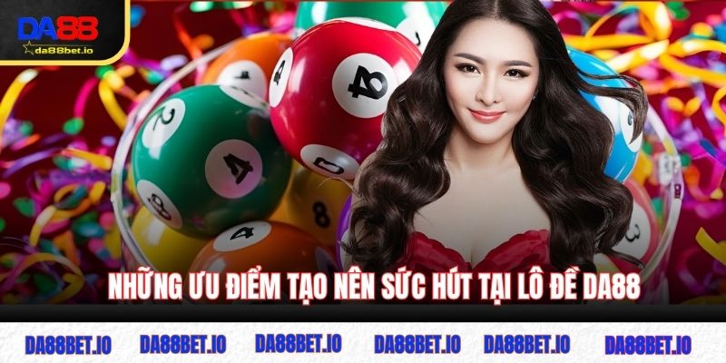 Những ưu điểm tạo nên sức hút tại lô đề DA88