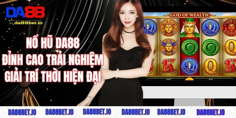 Nổ hũ DA88 - Đỉnh cao trải nghiệm giải trí thời hiện đại