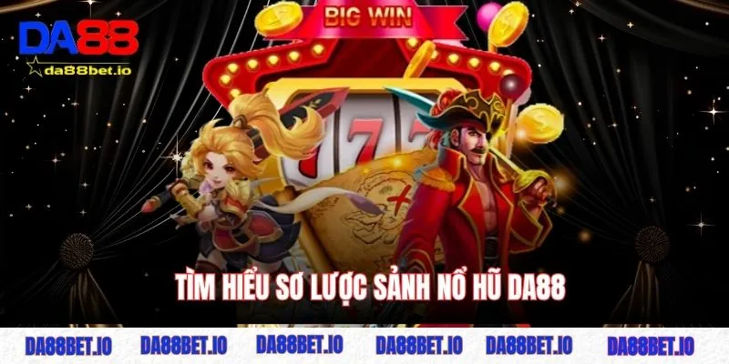 Tìm hiểu sơ lược sảnh nổ hũ DA88