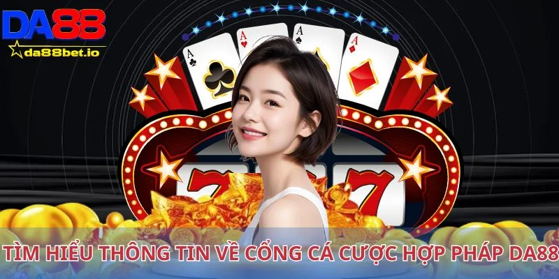 Tìm hiểu thông tin về cổng cá cược hợp pháp Da88