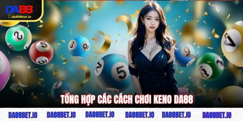 Tổng hợp các cách chơi keno DA88